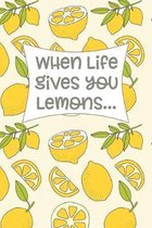 When Life Gives You Lemons...: Make Lemonade! Writing Journal or Inspirational Notebook; 6x9 120 Blank Lined Pages
