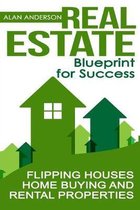 Real Estate: Blueprint for Success: Flipping Houses, Home Buying and Rental Properties