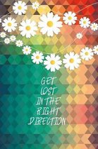 Get Lost In The Right Direction: Lined Gift Idea - Get Lost In The Right Direction Inspirational Quote Journal - Floral Lined Diary, Planner, Gratitud