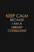 Keep Calm Because I Am A Library Consultant: Motivational: 6X9 unlined 129 pages Notebook writing journal