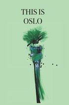 This Is Oslo: Stylishly illustrated little notebook to accompany you on your adventures and experiences in this fabulous city.