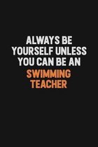 Always Be Yourself Unless You Can Be A Swimming Teacher: Inspirational life quote blank lined Notebook 6x9 matte finish