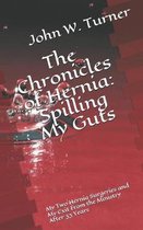 The Chronicles of Hernia: Spilling My Guts: My Two Hernia Surgeries and My Exit From the Ministry After 33 Years