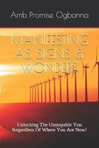 Manifesting as Signs & Wonders: Unlocking The Unstopable You Regardless Of Where You Are Now!