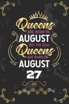 Queens Are Born In August But The Real Queens Are Born On August 27: Funny Blank Lined Notebook Gift for Women and Birthday Card Alternative for Frien