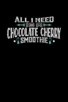 All I Need Is A Choc Cherry Smoothie: 100 page Weekly 6 x 9 Food Lover journal to jot down your ideas and notes