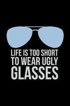 Life Is Too Short To Wear Ugly Glasses