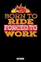 Born To Ride Forced To Work Notebook