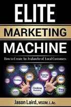 Elite Marketing Machine: How to Create an Avalanche of Local Customers