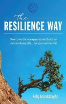 The Resilience Way: Overcome the unexpected and build an extraordinary life... on your own terms!