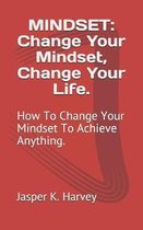 Mindset: Change Your Mindset, Change Your Life.