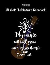 My Music Will Tell You More About Me Than I Ever Will: Ukulele Tablature Notebook: Perfect Gift for Ukulele Players