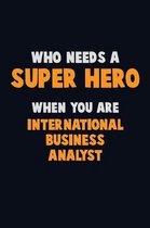 Who Need A SUPER HERO, When You Are International Business Analyst