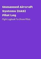 Unmanned Aircraft Systems (UAS) Pilot Log: Flight Logbook For Drone Pilots