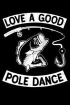 Love A Good Pole Dance: 150 Page College-Ruled Notebook for Fishing enthusiasts, bait masters, and Ichthyologists