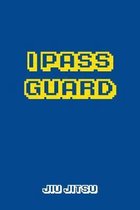 I Pass Guard Jiu jitsu: Brazilian Jiu-jitsu Gamer Notebook. Player Rolling Notes. Trendy BJJ Gifts for Students Professors and Instructors.