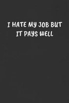 I Hate My Job But It Pays Well: Sarcastic Black Blank Lined Journal - Funny Gift Notebook