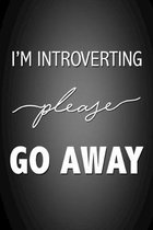 I'm Introverting Please Go Away: Funny Gag Gift Notebook for an Introvert Blank Lined Journal Fun and Practical Greeting Card Alternative