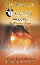 Six Days At 6am: War Cry...The Daughters Travail (6 Promises to Revolutionize Your Destiny)
