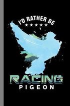 I'd Rather Be Racing Pigeon: Birds Flying Pets Wildlife Gift For Birdwatchers And Animal Lovers (6''x9'') Dot Grid Notebook To Write In