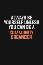 Always Be Yourself Unless You Can Be A Community Organizer: Inspirational life quote blank lined Notebook 6x9 matte finish
