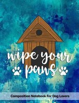 Wipe Your Paws: Composition Notebook For Dog Lovers
