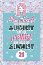 Mermaids Are Born In August But The Prettiest Are Born On August 21: Cute Blank Lined Notebook Gift for Girls and Birthday Card Alternative for Daught