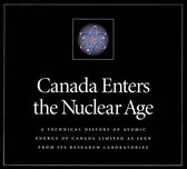 Canada Enters the Nuclear Age: A Technical History of Atomic Energy of Canada Limited as Seen from Its Research Laboratories