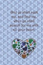 And ye shall seek me, and find me, when ye shall search for me with all your heart.: College ruled, lined paper