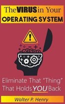 The Virus in Your Operating System: Eliminate that ''thing'' that holds you back.