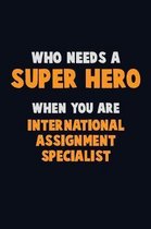 Who Need A SUPER HERO, When You Are International Assignment Specialist