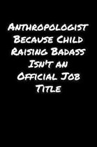 Anthropologist Because Child Raising Badass Isn't An Official Job Title: A soft cover blank lined journal to jot down ideas, memories, goals, and anyt