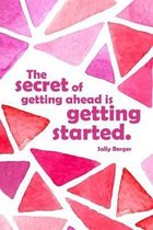 The secret of getting ahead is getting started.: A Goal Setting Productivity Planner and Motivational Journal