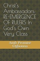 Christ's Ambassadors: RE-EMERGENCE OF RULERS In God's Own Very Class