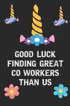 Good Luck Finding Great Coworkers Than Us: Rainbow Unicorn Face Blank Lined Notebook Journal Diary Composition Notepad 120 Pages 6x9 Book for Girls Ki