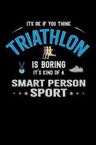 It's Okay If You Think Triathlon Is Boring It's Kind Of A Smart People Sport: Weekly 100 page 6 x 9 journal for sport lovers perfect Gift to jot down