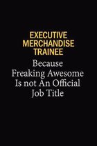 Executive Merchandise Trainee Because Freaking Awesome Is Not An Official Job Title: 6x9 Unlined 120 pages writing notebooks for Women and girls
