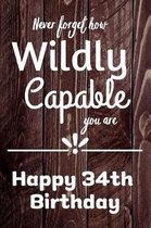 Never Forget How Wildly Capable You Are Happy 34th Birthday: Cute Encouragement 34th Birthday Card Quote Pun Journal / Notebook / Diary / Greetings /