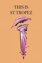 This Is St Tropez: Stylishly illustrated little notebook to accompany you on your visit to this beautiful and fascinating town in the Sou