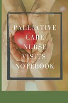 Palliative Care Nurse Visits Notebook: End of Life Record Medical Visits - Medical History - Chief Complaints - Questions to Ask and even make Appoint