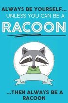 Always Be YourSelf Unless You Can Be A Racoon Then Always Be A Racoon: Cute Racoon Lovers Journal / Notebook / Diary / Birthday Gift (6x9 - 110 Blank