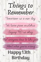 Things To Remember Tomorrow is a New Day Happy 13th Birthday: Cute 13th Birthday Card Quote Journal / Notebook / Diary / Greetings / Appreciation Gift