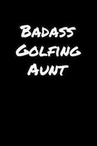 Badass Golfing Aunt: A soft cover blank lined journal to jot down ideas, memories, goals, and anything else that comes to mind.