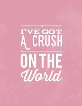 I've Got A Crush On The World: Bucket List Journal To Record Your Dream Adventures - 8.5 x 11 inches - 120 Pages