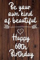 Be your own kind of beautiful Happy 60th Birthday
