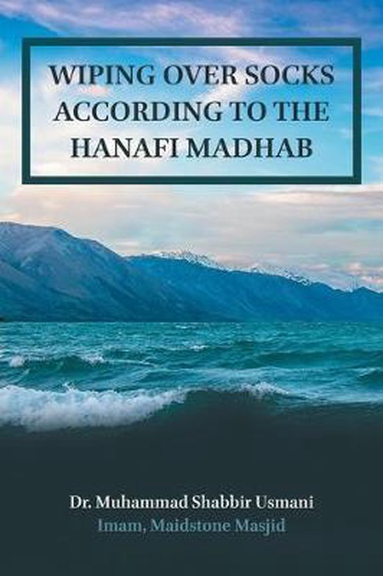 Wiping Over Socks According to the Hanafi Madhab 9781712020463