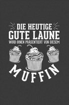 Die heutige gute Laune wird ihnen prasentiert von diesem Muffin
