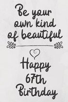 Be your own kind of beautiful Happy 67th Birthday