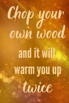 Chop your own wood and it will warm you up twice: Woodwork Carpentry Blank Ruled Lined Composition Notebook Journal Log book