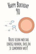 Happy Birthday 90 Heute feiern wir das einzige Rennen, dass du je gewonnen hast: Liniertes Notizbuch I Gru�karte f�r den 90. Geburtstag I Perfektes Ge